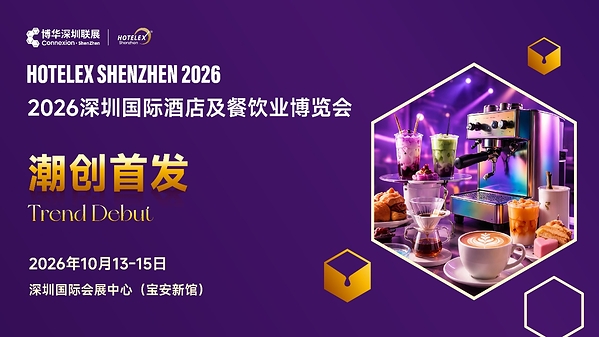 外贸拓局・智链采购・零售破圈・潮创首发｜2026 HOTELEX 深圳展四大主题发布